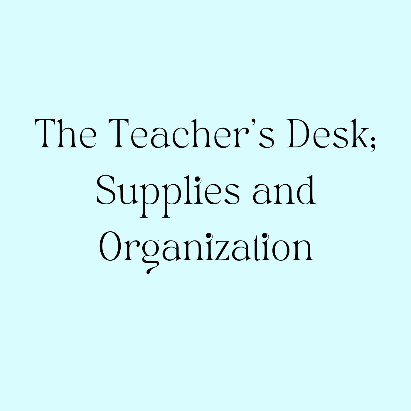 The Teacher’s Desk; Pretty and Practical Supplies